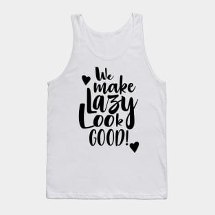 We Make Lazy Look Good Tank Top